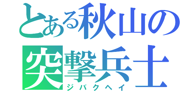 とある秋山の突撃兵士（ジバクヘイ）