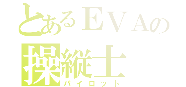 とあるＥＶＡの操縦士（パイロット）