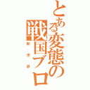 とある変態の戦国ブログ（新世界）