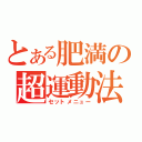 とある肥満の超運動法（セットメニュー）