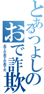 とあるつよしのおで詐欺（おでだおでだおでだ）