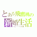 とある飛鷹桃の新婚生活（トビーへの愛）