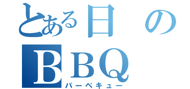 とある日のＢＢＱ（バーベキュー）