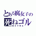 とある腐女子の死ねゴルァ！マジできめえんだよ（腐女子死ね）