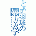 とある羽球の暴力美学Ⅱ（インデックス）