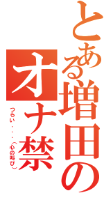 とある増田のオナ禁（つらい．．．（心の叫び））