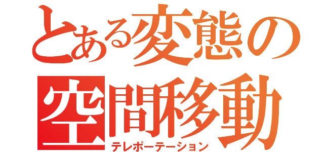 とある変態の空間移動（テレポーテーション）