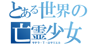 とある世界の亡霊少女（サテラ・Ｔ・ロサリエル）