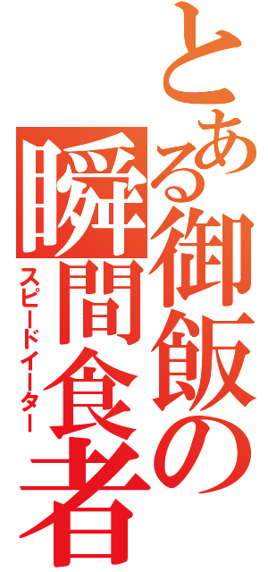とある御飯の瞬間食者（スピードイーター）