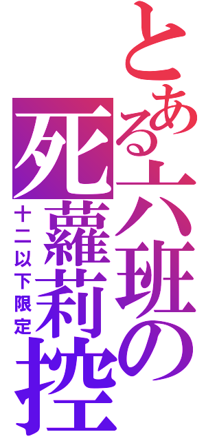 とある六班の死蘿莉控（十二以下限定）