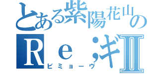 とある紫陽花山のＲｅ；ギモーヴⅡ（ビミョーヴ）