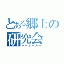 とある郷土の研究会（バーサーカー）