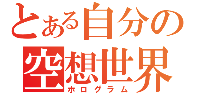 とある自分の空想世界（ホログラム）