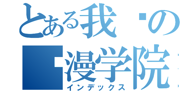 とある我爱の动漫学院（インデックス）