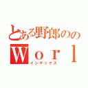 とある野郎ののＷｏｒｌｄ Ｏｆ Ｔａｎｋｓ（インデックス）