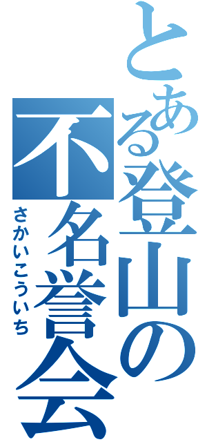 とある登山の不名誉会長（さかいこういち）