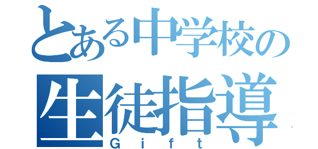 とある中学校の生徒指導通信（Ｇｉｆｔ）