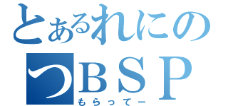 とあるれにのつＢＳＰ（もらってー）