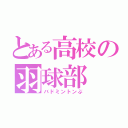 とある高校の羽球部（バドミントンぶ）