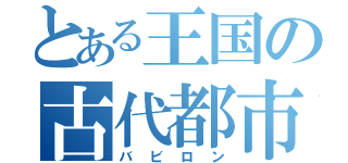 とある王国の古代都市（バビロン）