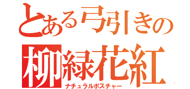 とある弓引きの柳緑花紅（ナチュラルポスチャー）