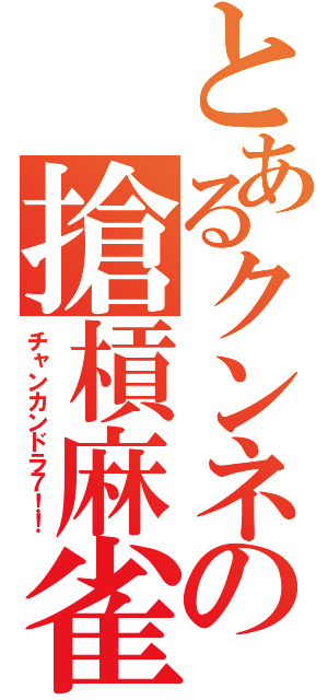 とあるクンネの搶槓麻雀（チャンカンドラ７！！）