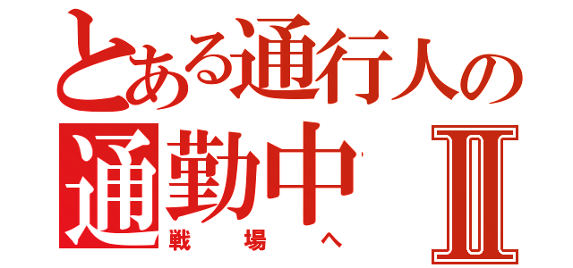 とある通行人の通勤中Ⅱ（戦場へ）