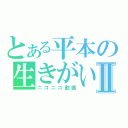 とある平本の生きがいⅡ（ニコニコ動画）