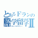 とあるＦランの語学留学Ⅱ（グローバルスタディー）