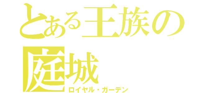 とある王族の庭城（ロイヤル・ガーデン）