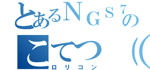 とあるＮＧＳ７のこてつ（Д）（ロリコン）