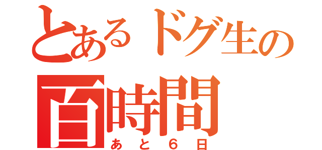 とあるドグ生の百時間（あと６日）