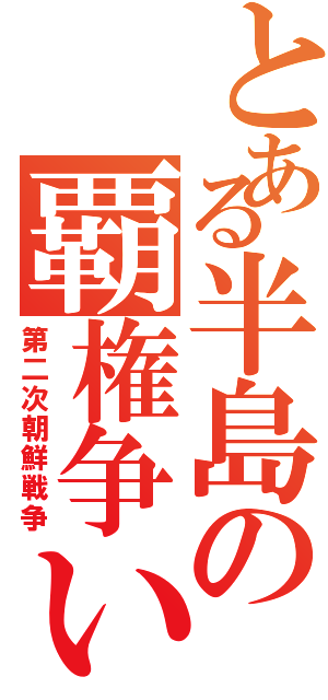 とある半島の覇権争いⅡ（第二次朝鮮戦争）