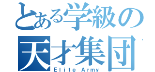 とある学級の天才集団（Ｅｌｉｔｅ Ａｒｍｙ）