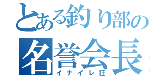 とある釣り部の名誉会長（イナイレ狂）