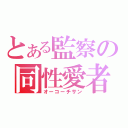 とある監察の同性愛者（オーコーチサン）