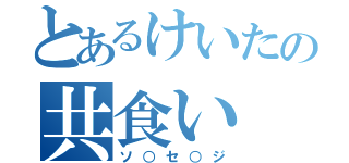 とあるけいたの共食い（ソ○セ○ジ）