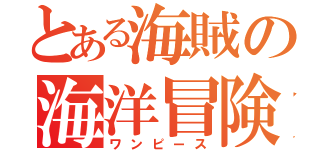とある海賊の海洋冒険（ワンピース）