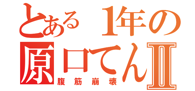 とある１年の原口てんこもりⅡ（腹筋崩壊）