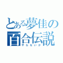 とある夢佳の百合伝説（やらないか）