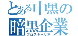 とある中黒の暗黒企業（プロスキャリア）