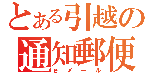 とある引越の通知郵便（ｅメール）