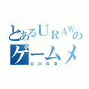 とあるＵＲＡＷＡのゲームメーカー（立川将吾）