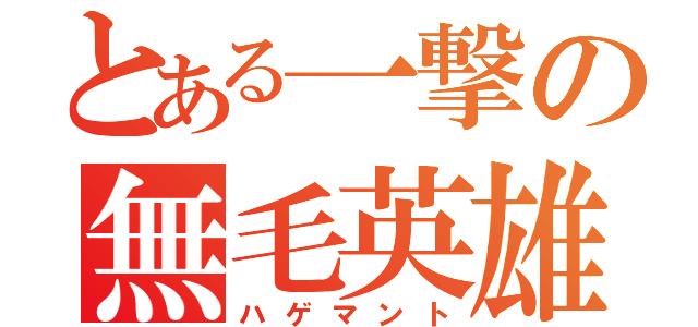 とある一撃の無毛英雄（ハゲマント）