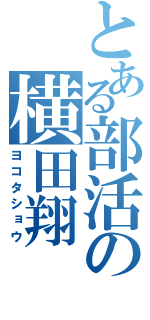 とある部活の横田翔（ヨコタショウ）