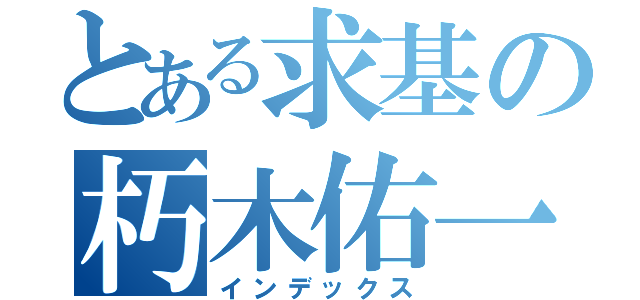 とある求基の朽木佑一（インデックス）