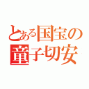 とある国宝の童子切安綱（）