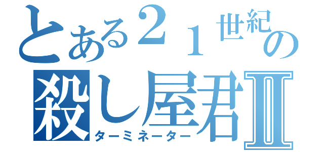 とある２１世紀の殺し屋君Ⅱ（ターミネーター）