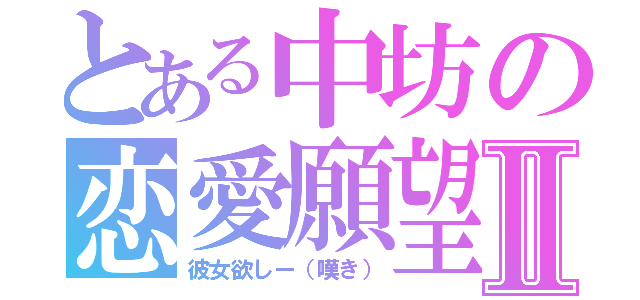 とある中坊の恋愛願望Ⅱ（彼女欲しー（嘆き））