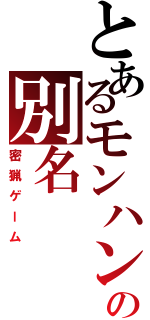 とあるモンハンの別名（密猟ゲーム）